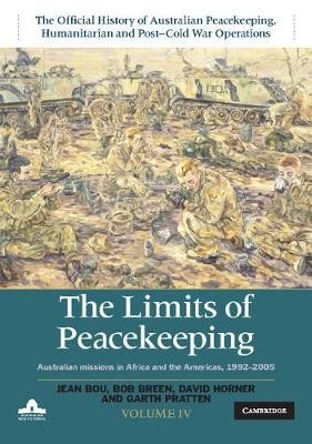 Limits of Peacekeeping: Volume 4, The Official History of Australian Peacekeeping, Humanitarian and Post-Cold War Operations