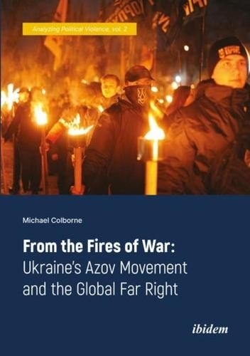 From the Fires of War – Ukraine's Azov Movement and the Global Far Right