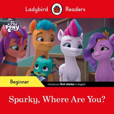 Ladybird Readers Beginner Level Â– My Little Pony Â– Sparky, Where are You? (ELT Graded Reader)