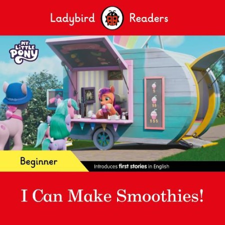 Ladybird Readers Beginner Level Â– My Little Pony Â– I Can Make Smoothies! (ELT Graded Reader)
