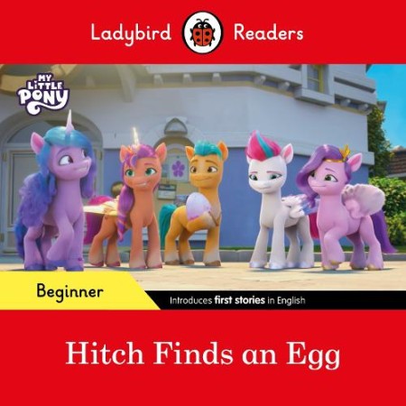 Ladybird Readers Beginner Level Â– My Little Pony Â– Hitch Finds an Egg (ELT Graded Reader)
