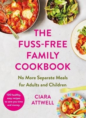 Fuss-Free Family Cookbook: No more separate meals for adults and children!