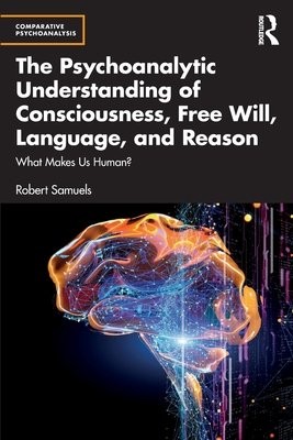 Psychoanalytic Understanding of Consciousness, Free Will, Language, and Reason