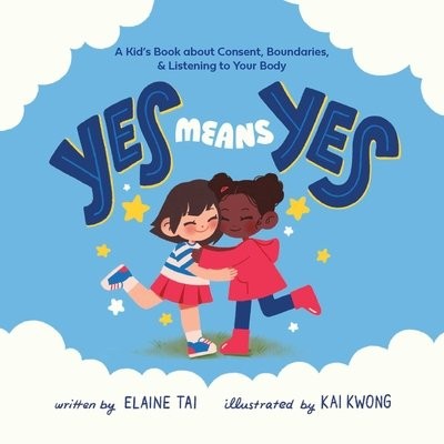 Yes Means Yes: A Kid's Book About Consent, Boundaries, a Listening To Your Body