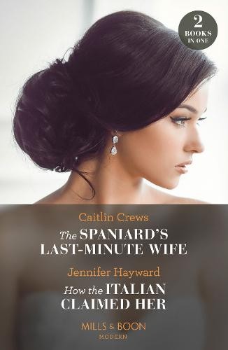 Spaniard's Last-Minute Wife / How The Italian Claimed Her Â– 2 Books in 1