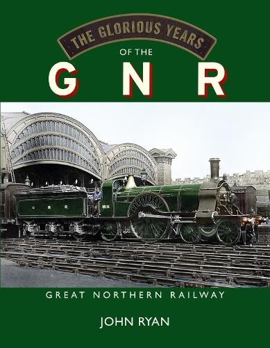 Glorious Years of the GNR Great Northern Railway
