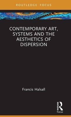 Contemporary Art, Systems and the Aesthetics of Dispersion