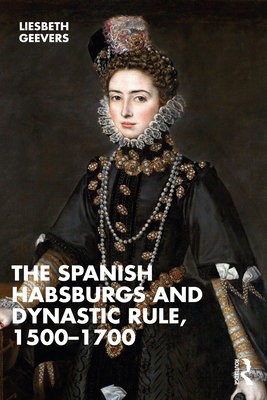 Spanish Habsburgs and Dynastic Rule, 1500–1700