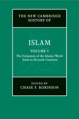 New Cambridge History of Islam: Volume 1, The Formation of the Islamic World, Sixth to Eleventh Centuries