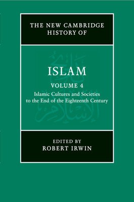New Cambridge History of Islam: Volume 4, Islamic Cultures and Societies to the End of the Eighteenth Century