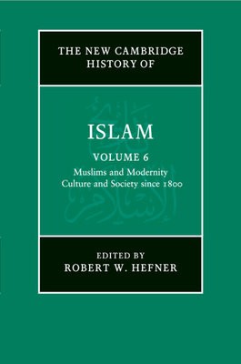 New Cambridge History of Islam: Volume 6, Muslims and Modernity: Culture and Society since 1800