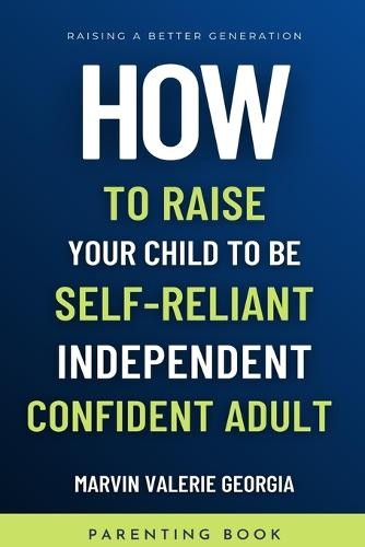 How To Raise Your Child to be a Self-Reliant, Independent, Confident Adult