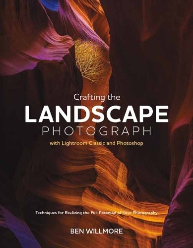 Crafting the Landscape Photograph with Lightroom Classic and Photoshop