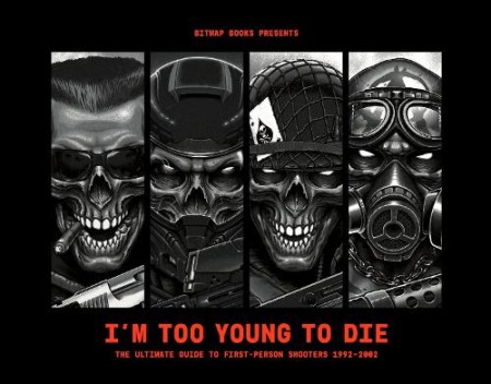 I'm Too Young To Die: The Ultimate Guide to First-Person Shooters 1992-2002 (Collector's Edition)