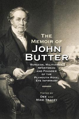 Memoir of John Butter: Surgeon, Militiaman, Sportsman and Founder of the Plymouth Royal Eye Infirmary