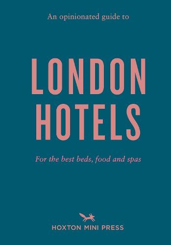 Opinionated Guide To London Hotels