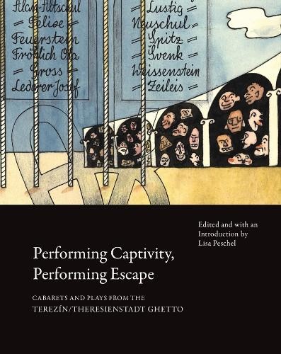 Performing Captivity, Performing Escape – Cabarets and Plays from the Terezin/Theresienstadt Ghetto