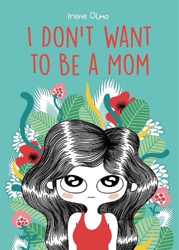 I Don’t Want to Be a Mom