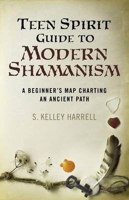 Teen Spirit Guide to Modern Shamanism - A Beginner`s Map Charting an Ancient Path