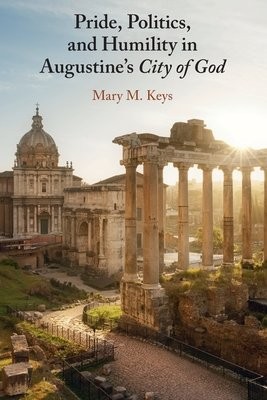 Pride, Politics, and Humility in Augustine’s City of God