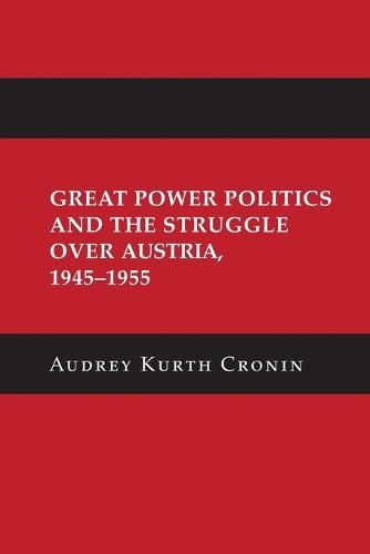 Great Power Politics and the Struggle over Austria, 1945Â–1955