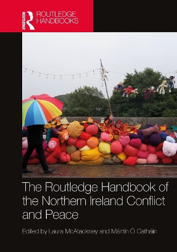 Routledge Handbook of the Northern Ireland Conflict and Peace