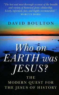 Who on EARTH was JESUS? – the modern quest for the Jesus of history