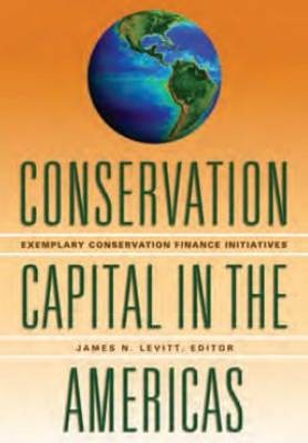 Conservation Capital in the Americas – Exemplary Conservation Finance Initiatives