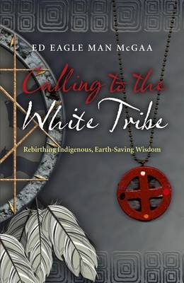 Calling to the White Tribe - Rebirthing Indigenous, Earth-Saving Wisdom