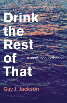 Drink the Rest of That - a short story collection