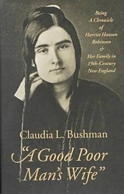 Good Poor Man's Wife - Being a Chronicle of Harriet Hanson Robinson and Her Family in Nineteenth-Century New England