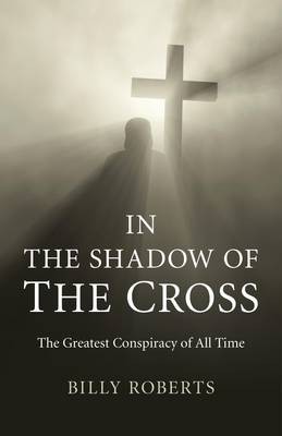 In the Shadow of the Cross - The Greatest Conspiracy of All Time