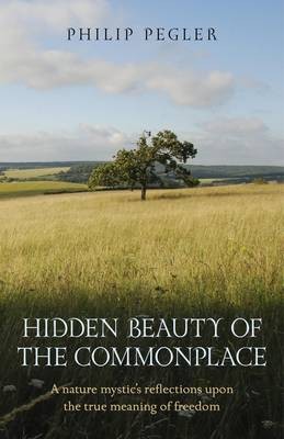 Hidden Beauty of the Commonplace - A nature mystic`s reflections upon the true meaning of freedom