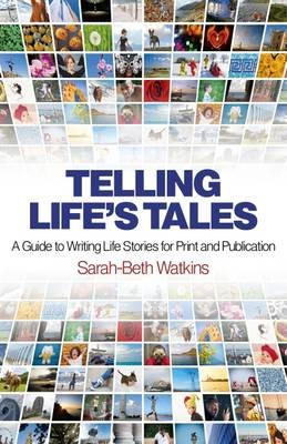 Telling Life`s Tales - A Guide to Writing Life Stories for Print and Publication