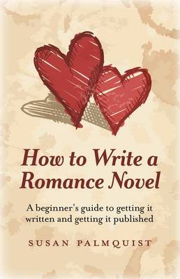 How To Write a Romance Novel – A beginner`s guide to getting it written and getting it published