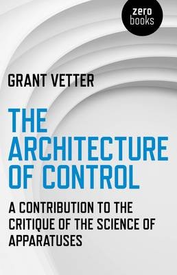 Architecture of Control, The - A Contribution to the Critique of the Science of Apparatuses