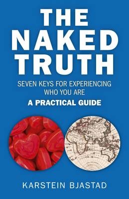 Naked Truth, The – Seven Keys for Experiencing Who You Are. A Practical Guide.