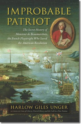 Improbable Patriot - The Secret History of Monsieur de Beaumarchais, the French Playwright Who Saved the American Revolution