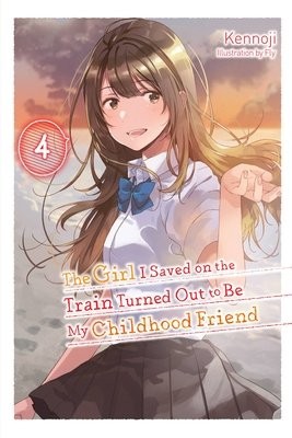 Girl I Saved on the Train Turned Out to Be My Childhood Friend, Vol. 4 (light novel)