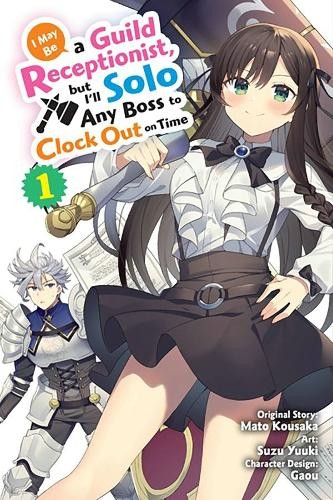 I May Be a Guild Receptionist, but IÂ’ll Solo Any Boss to Clock Out on Time, Vol. 1 (manga)