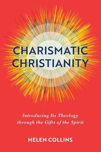 Charismatic Christianity Â– Introducing Its Theology through the Gifts of the Spirit