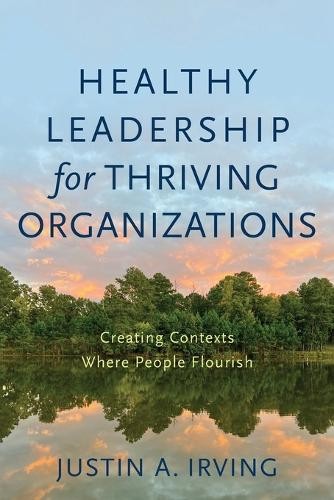 Healthy Leadership for Thriving Organizations Â– Creating Contexts Where People Flourish