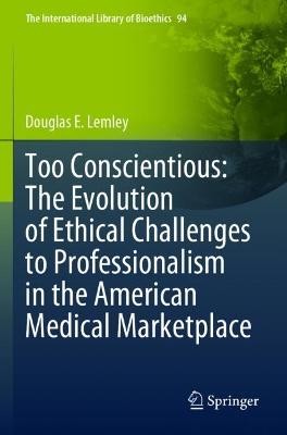 Too Conscientious: The Evolution of Ethical Challenges to Professionalism in the American Medical Marketplace