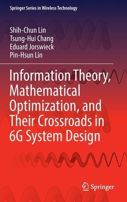 Information Theory, Mathematical Optimization, and Their Crossroads in 6G System Design