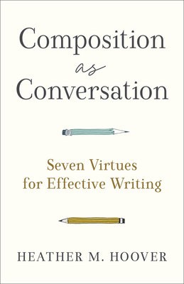 Composition as Conversation Â– Seven Virtues for Effective Writing