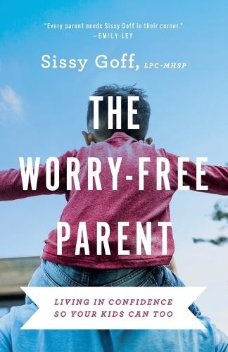 Worry–Free Parent – Living in Confidence So Your Kids Can Too