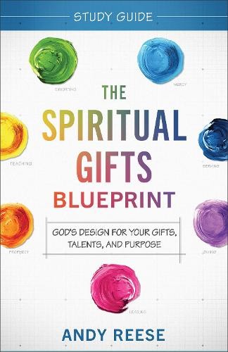 Spiritual Gifts Blueprint Study Guide – God`s Design for Your Gifts, Talents, and Purpose