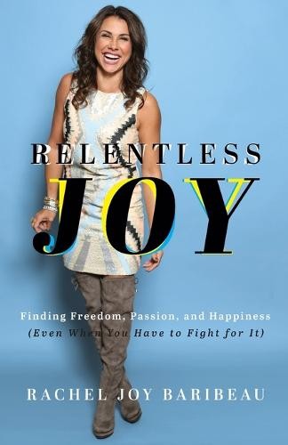 Relentless Joy – Finding Freedom, Passion, and Happiness (Even When You Have to Fight for It)