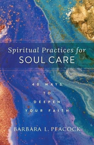 Spiritual Practices for Soul Care – 40 Ways to Deepen Your Faith