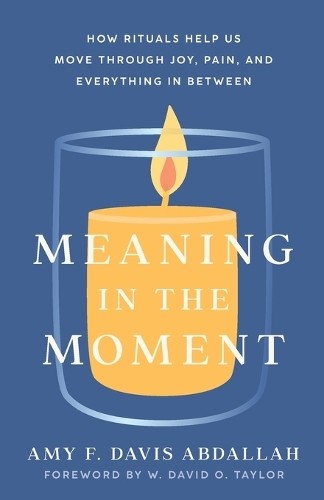 Meaning in the Moment Â– How Rituals Help Us Move through Joy, Pain, and Everything in Between